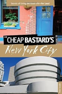 The Cheap Bastard's Guide to New York City, 5th: Secrets of Living the Good Life--For Less!