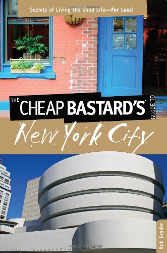The Cheap Bastard's Guide to New York City, 5th: Secrets of Living the Good Life--For Less! by Rob Grader