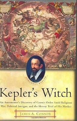 Kepler's Witch: An Astronomer's Discovery of Cosmic Order Amid Religious War, Political Intrigue, and the Heresy Trial of His Mother