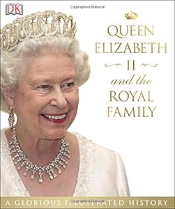 Queen Elizabeth II and the Royal Family: A Glorious Illustrated History