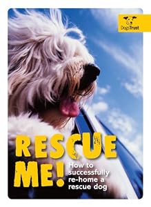 Rescue Me!: How to Successfully Re-Home a Rescue Dog