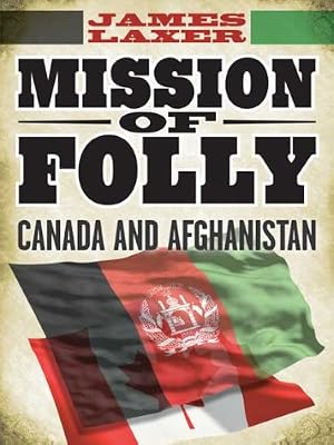 Mission of Folly: Canada and Afghanistan