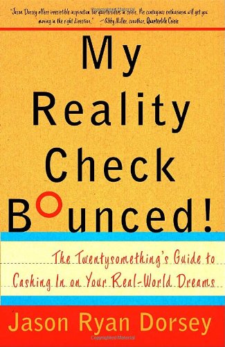 My Reality Check Bounced! The Twentysomething's Guide to Cashing in on Your Real-World Dreams by Jason Ryan Dorsey