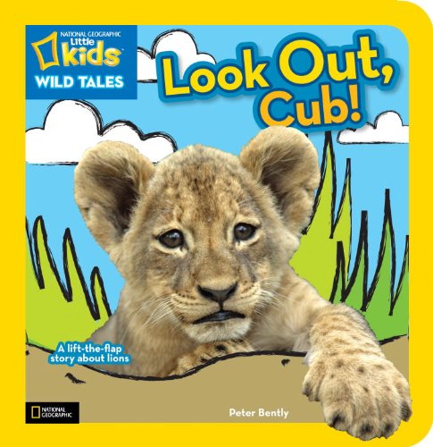 National Geographic Kids Wild Tales: Look Out, Cub!: A Lift-the-Flap Story About Lions by Peter Bently