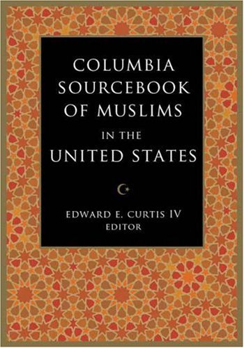 The Columbia Sourcebook of Muslims in the United States by Edward E. Curtis IV