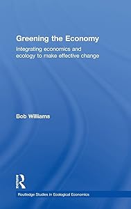 Greening the Economy: Integrating economics and ecology to make effective change (Routledge Studies in Ecological Economics)