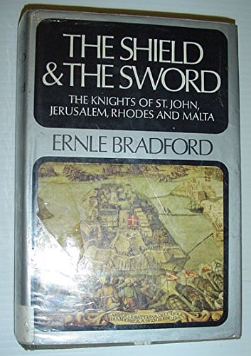 The shield and the sword: The Knights of St. John, Jerusalem, Rhodes, and Malta by Ernle Bradford