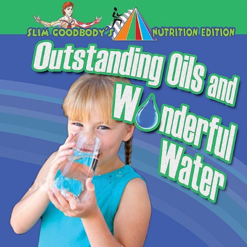 Outstanding Oils and Wonderful Water (Slim Goodbody's Nutrition Edition) by John Burstein