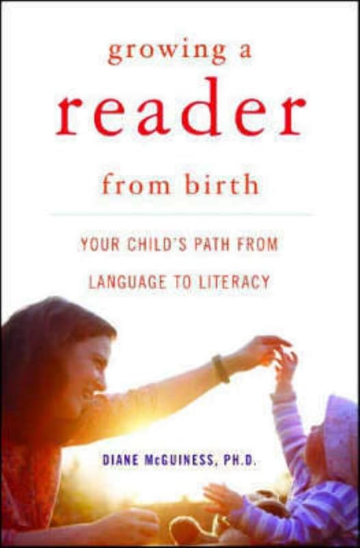Growing a Reader from Birth: Your Child's Path from Language to Literacy by Diane McGuinness