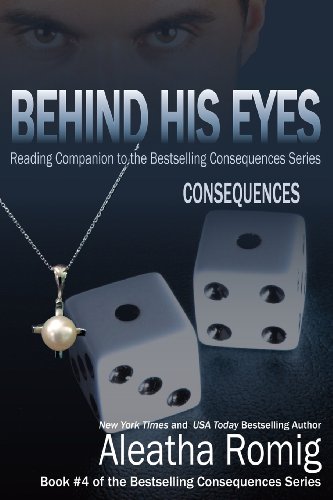 Behind His Eyes - Consequences: Reading Companion to the Bestselling Consequences Series by Aleatha Romig