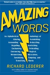Amazing Words: An Alphabetical Anthology of Alluring, Astonishing, Beguiling, Bewitching, Enchanting, Enthralling, Mesmerizing, Miraculous, Tantalizing, Tempting, and Transfixing Words