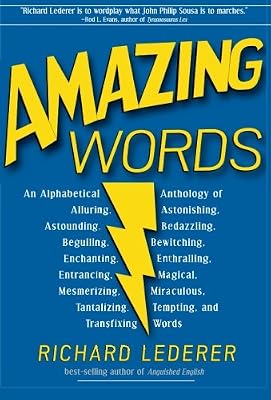 Amazing Words: An Alphabetical Anthology of Alluring, Astonishing, Beguiling, Bewitching, Enchanting, Enthralling, Mesmerizing, Miraculous, Tantalizing, Tempting, and Transfixing Words