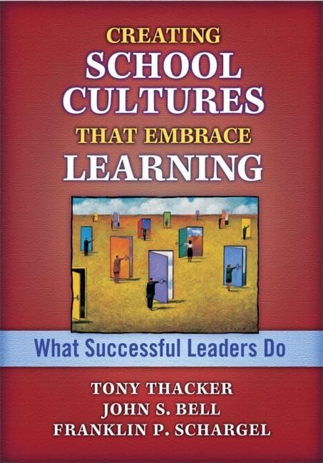 Creating School Cultures That Embrace Learning: What Successful Leaders Do by John Bell