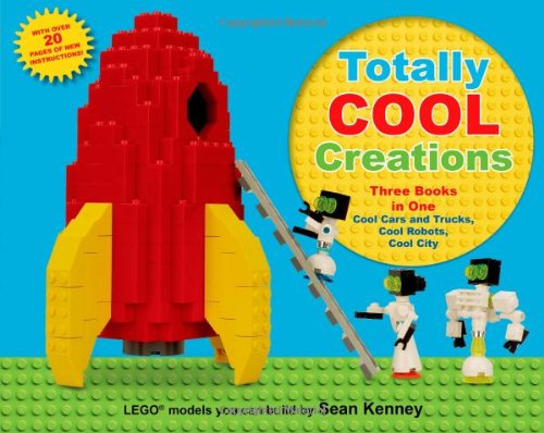Totally Cool Creations: Three Books in One; Cool Cars and Trucks, Cool Robots, Cool City by Sean Kenney