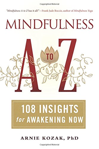 Mindfulness A to Z: 108 Insights for Awakening Now by Arnie Kozak
