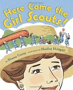 Here Come the Girl Scouts!: The Amazing All-True Story of