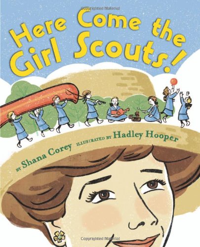 Here Come the Girl Scouts!: The Amazing All-True Story of by Shana Corey