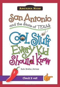 San Antonio and the State of Texas:: Cool Stuff Every Kid Should Know