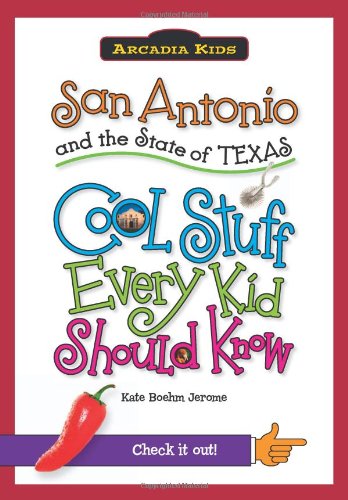 San Antonio and the State of Texas:: Cool Stuff Every Kid Should Know by Kate Boehm Jerome