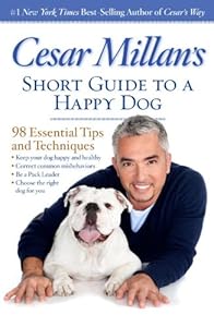 Cesar Millan's Short Guide to a Happy Dog: 98 Essential Tips and Techniques