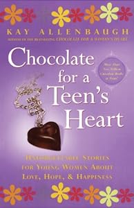 Chocolate for A Teen's Heart: Unforgettable Stories for Young Women About Love, Hope, and Happiness (Chocolate Series) by Kay Allenbaugh