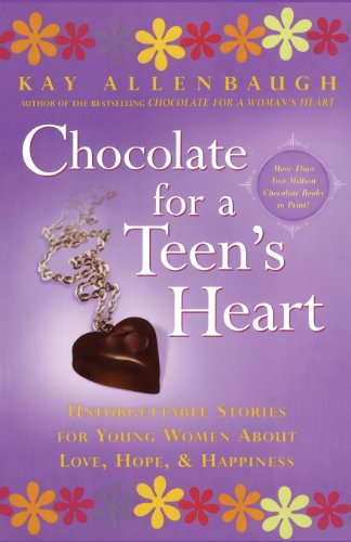 Chocolate for A Teen's Heart: Unforgettable Stories for Young Women About Love, Hope, and Happiness (Chocolate Series) by Kay Allenbaugh