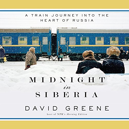 Midnight in Siberia: A Train Journey into the Heart of Russia by David Greene