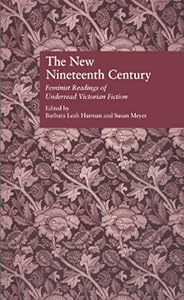 The New Nineteenth Century: Feminist Readings of Underread Victorian Fiction (Wellesley Studies in Critical Theory, Literary History and Culture) by Barbara Leah Harman