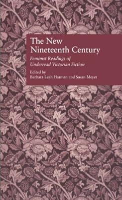 The New Nineteenth Century: Feminist Readings of Underread Victorian Fiction (Wellesley Studies in Critical Theory, Literary History and Culture)