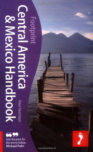 Central America & Mexico Handbook, 18th: The only travel guide to cover Mexico and the 7 Central American nations (Footprint Central America Handbook) by Peter Hutchison