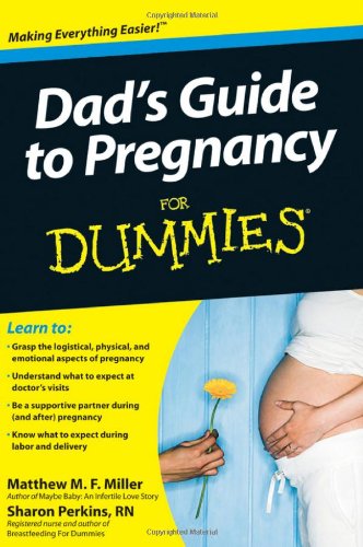 Dad's Guide to Pregnancy For Dummies by Matthew M. F. Miller