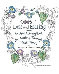 Colors of Loss and Healing: An Adult Coloring Book for Getting Through Tough Times by Deborah S. Derman Ph.D.