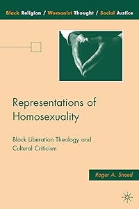 Representations of Homosexuality: Black Liberation Theology and Cultural Criticism (Black Religion/Womanist Thought/Social Justice) by Roger A. Sneed