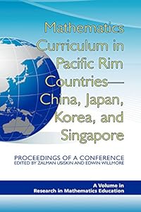 Mathematics Curriculum in Pacific Rim Countries - China, Japan, Korea, and Singapore: Proceedings of a Conference (Research in Mathematics Education)