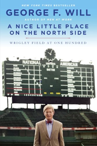 A Nice Little Place on the North Side: Wrigley Field at One Hundred by George F. Will
