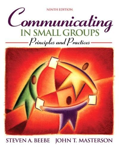 Communicating in Small Groups: Principles and Practices (9th Edition) by Steven A. Beebe