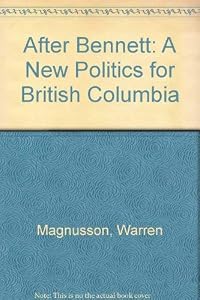 After Bennett: A New Politics for British Columbia by Warren Magnusson