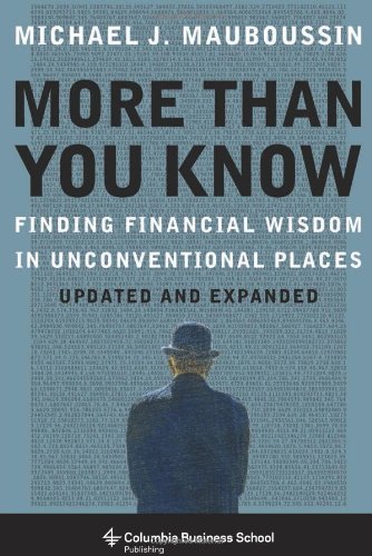 More More Than You Know: Finding Financial Wisdom in Unconventional Places by Michael J. Mauboussin