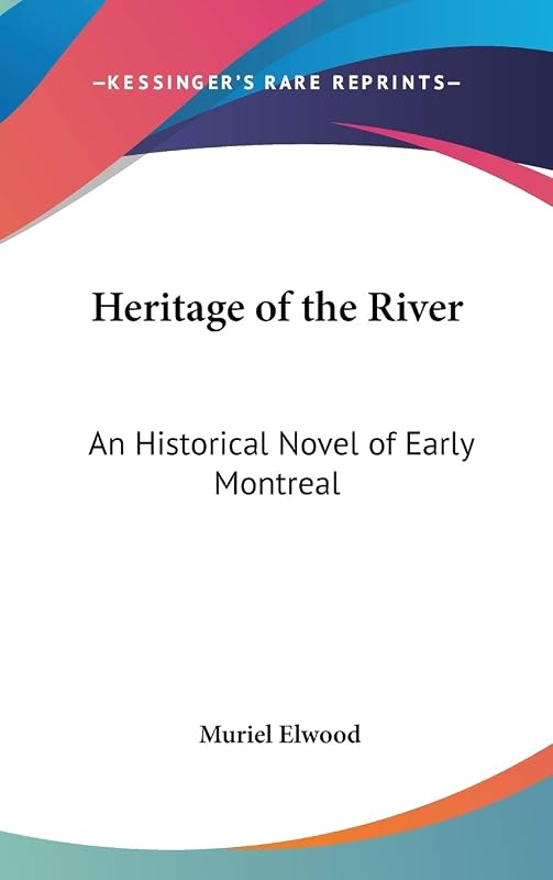 Heritage of the River: An Historical Novel of Early Montreal by Muriel Elwood