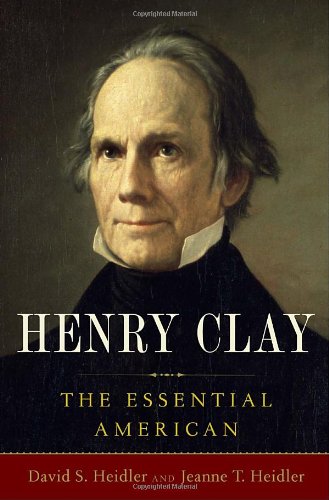 Henry Clay: The Essential American by David S. Heidler