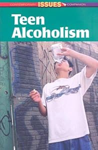 Teen Alcoholism (Contemporary Issues Companion)