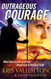 Outrageous Courage: What God Can Do with Raw Obedience and Radical Faith