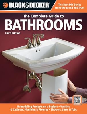 Black &amp; Decker The Complete Guide to Bathrooms, Third Edition: *Remodeling on a budget * Vanities &amp; Cabinets * Plumbing &amp; Fixtures * Showers, Sinks &amp; Tubs