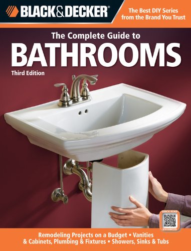 Black &amp; Decker The Complete Guide to Bathrooms, Third Edition: *Remodeling on a budget * Vanities &amp; Cabinets * Plumbing &amp; Fixtures * Showers, Sinks &amp; Tubs by Editors of Creative Publishing