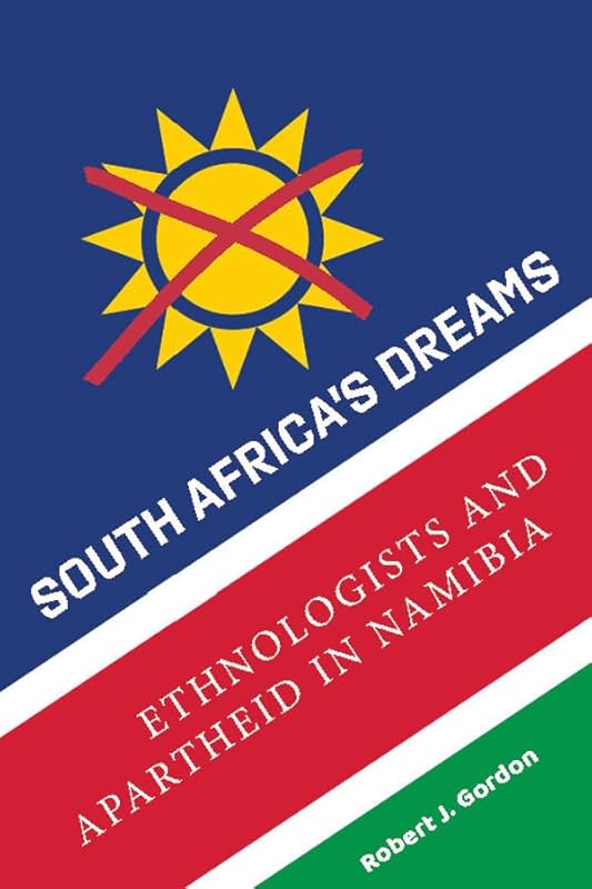 South Africa's Dreams: Ethnologists and Apartheid in Namibia by Robert J. Gordon