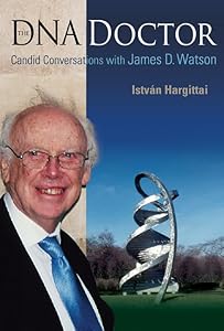 Dna Doctor, The: Candid Conversations With James D Watson by Istvan Hargittai