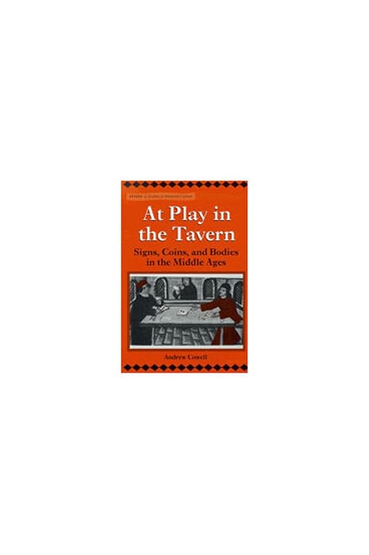 At Play in the Tavern: Signs, Coins, and Bodies in the Middle Ages (Stylus: Studies In Medieval Culture) by James Andrew Cowell