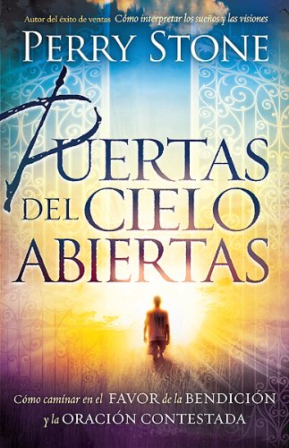 Puertas del cielo abiertas: Caminar en el favor de la bendicion y la oracion contestada (Spanish Edition) by Perry Stone