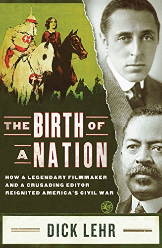 The Birth of a Nation: How a Legendary Filmmaker and a Crusading Editor Reignited America's Civil War by Dick Lehr