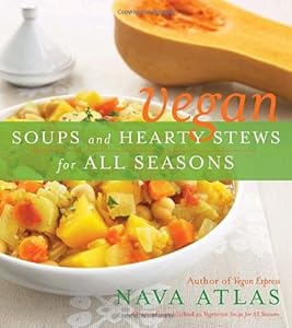 Vegan Soups and Hearty Stews for All Seasons by Nava Atlas